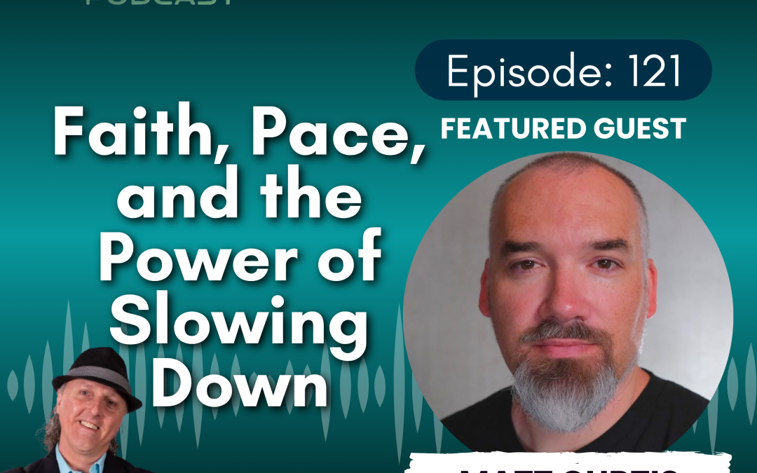 Faith, Peace and the Power of Slowing Down with Matt Curtis